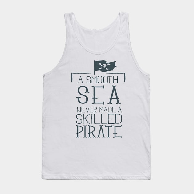 A smooth sea never made a skilled pirate Tank Top by STARK Printing